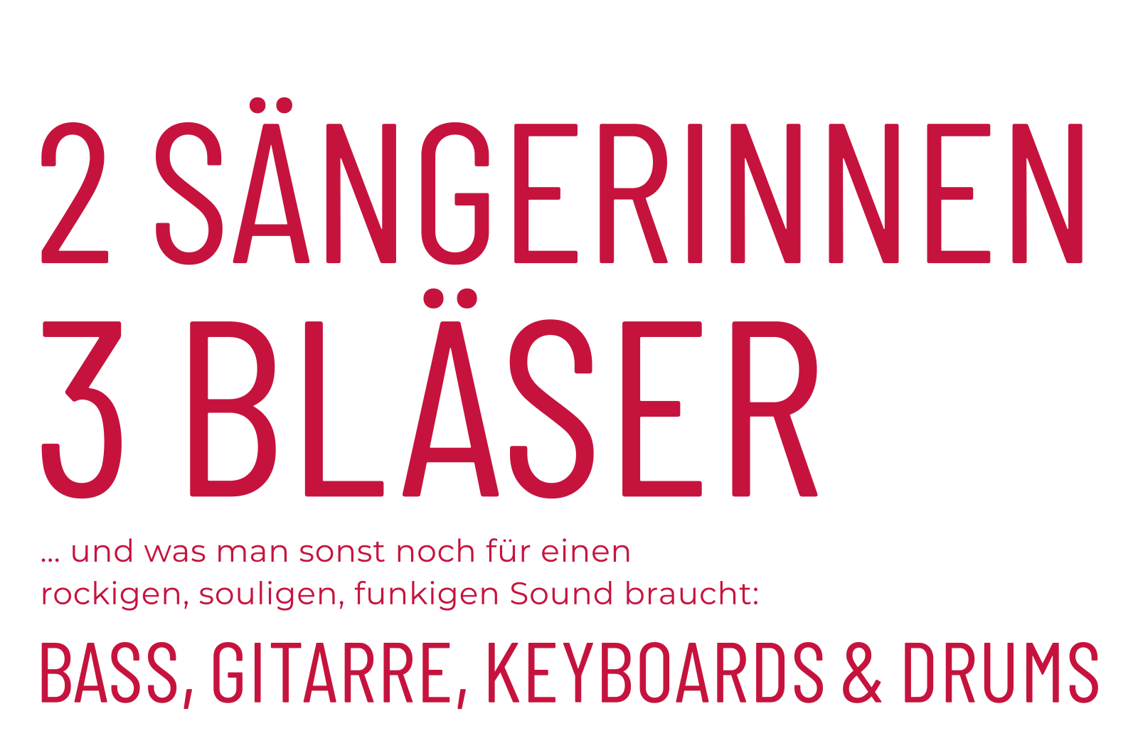 2 Sängerinnen, 3 Bläser, und was man sonst noch für einen rockigen, souligen, funkigen Sound
				braucht: BASS, GITARRE, KEYBOARD ¨ DRUMS